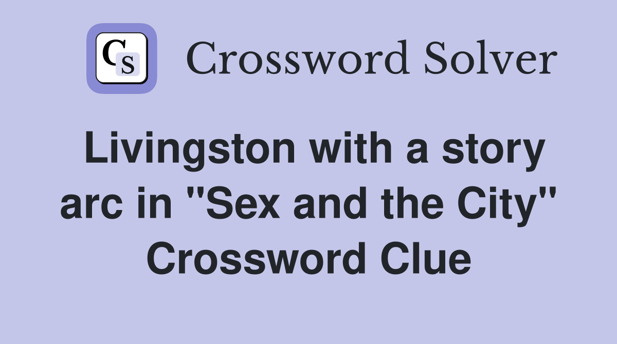 Livingston with a story arc in "Sex and the City" Crossword Clue
